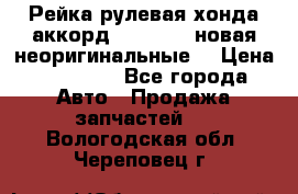 Рейка рулевая хонда аккорд 2003-2007 новая неоригинальные. › Цена ­ 15 000 - Все города Авто » Продажа запчастей   . Вологодская обл.,Череповец г.